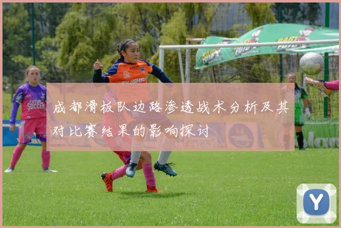 成都滑板队边路渗透战术分析及其对比赛结果的影响探讨